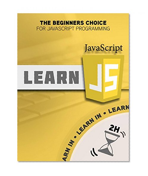 JavaScript: Learn JavaScript in Two Hours: The Beginners Choice For Learning JavaScript (Javascript, Javascript For Beginners)