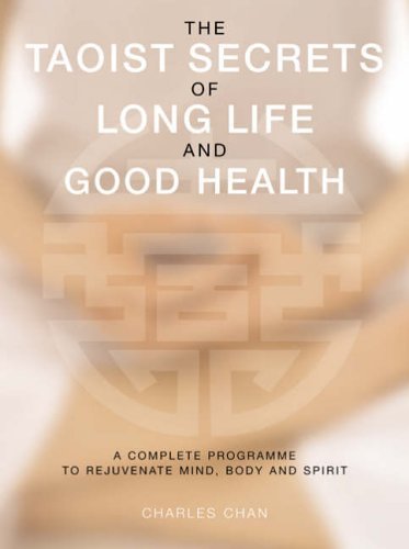 The Taoist Secrets of Long Life and Good Health: A Complete Programme to Rejuvenate Mind, Body and Spirit by Charles Chan (15-Jan-2006) Paperback