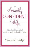 The Sexually Confident Wife: Connecting with Your Husband Mind Body Heart Spirit by Shannon Ethridge (8-Sep-2009) Paperback