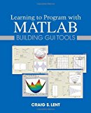 Learning to Program with MATLAB: Building GUI Tools by Craig S. Lent (19-Feb-2013) Paperback