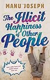 The Illicit Happiness of Other People: A Darkly Comic Novel Set in Modern India by Manu Joseph (28-Mar-2013) Paperback
