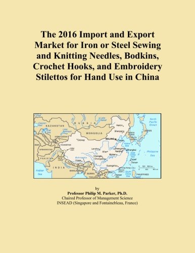 The 2016 Import and Export Market for Iron or Steel Sewing and Knitting Needles, Bodkins, Crochet Hooks, and Embroidery Stilettos for Hand Use in China