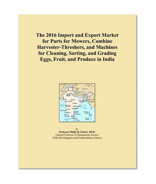 The 2016 Import and Export Market for Parts for Mowers, Combine Harvester-Threshers, and Machines for Cleaning, Sorting, and Grading Eggs, Fruit, and Produce in India