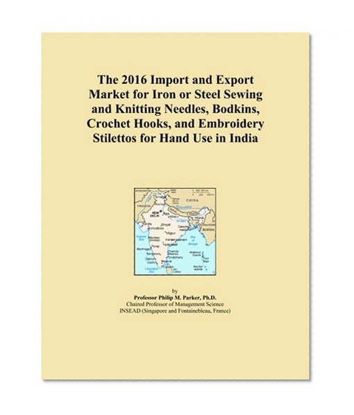 The 2016 Import and Export Market for Iron or Steel Sewing and Knitting Needles, Bodkins, Crochet Hooks, and Embroidery Stilettos for Hand Use in India