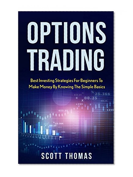 Options Trading: Best Investing Strategies For Beginners To Make Money By Knowing The Simple Basics