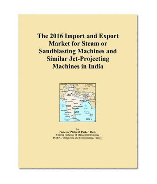 The 2016 Import and Export Market for Steam or Sandblasting Machines and Similar Jet-Projecting Machines in India