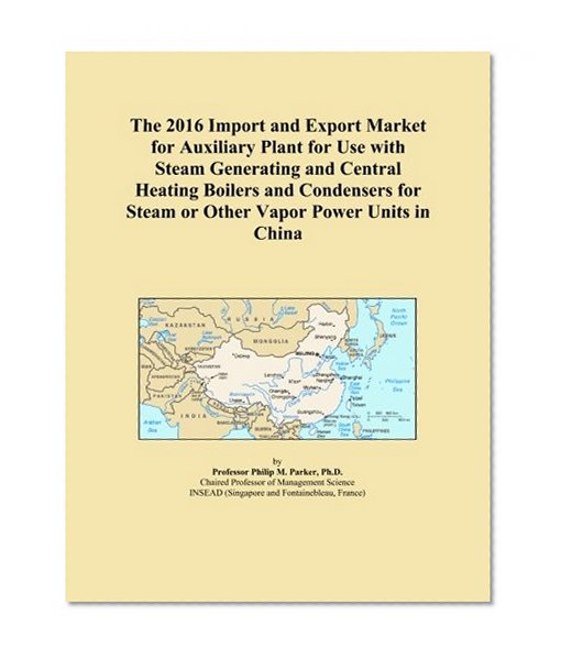 The 2016 Import and Export Market for Auxiliary Plant for Use with Steam Generating and Central Heating Boilers and Condensers for Steam or Other Vapor Power Units in China