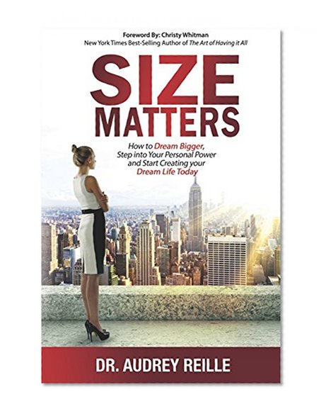 Size Matters: How to Dream Bigger, Step Into Your Personal Power and Start Creating Your Dream Life Today