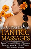 Tantric Massage: Better Sex Life, Tantra & Intimate Massage *FREE BONUS INCLUDED* (Sex Guide, Intimacy, Massage, Sex Games, Sex Positions, Kama Sutra, Tantra Book 1)