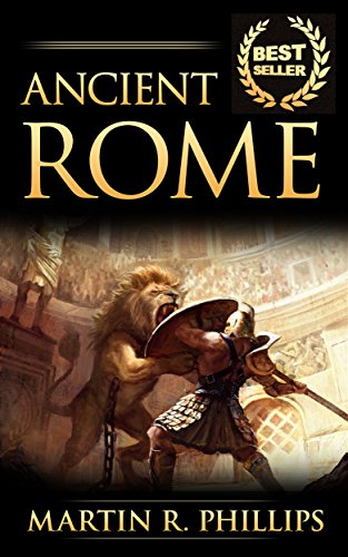 Ancient Rome: Discover the Secrets of Ancient Rome (Rise and Fall of the Roman Empire, Roman History, Ancient Civilizations) (Ancient Civilizations and Mythology)