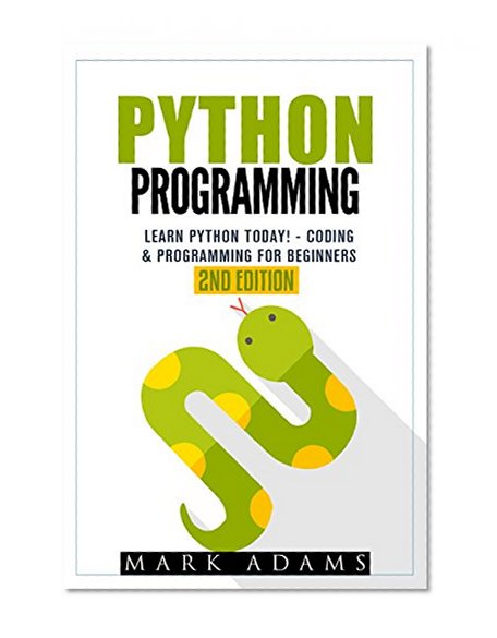Python Programming: Learn Python Today! - Coding & Programming For Beginners (Java, Html, C++, Adwords, Programming C, , PHP, Website Design Book 1)