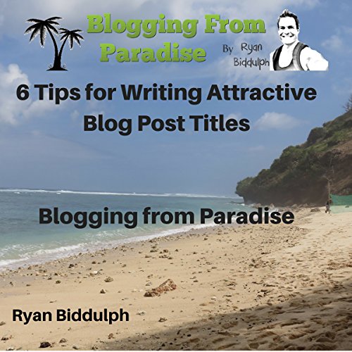 Book Cover 6 Tips for Writing Attractive Blog Post Titles: Blogging from Paradise