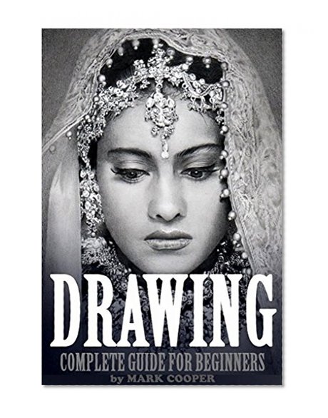 Drawing: Complete Guide For Beginners: Sketching, Tutorials, How to Draw (drawing, Portraits, how to draw, landscapes, art drawing, architecture, Realism, How to Draw Cool Stuff, Pencil Drawing Book)