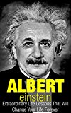 Albert Einstein: Extraordinary Life Lessons That Will Change Your Life Forever (Inspirational Books)