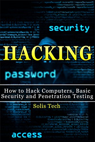 Hacking: How to Hack Computers, Basic Security and Penetration Testing (Hacking, How to Hack, Hacking for Dummies, Computer Hacking, penetration testing, basic security, arduino, python)