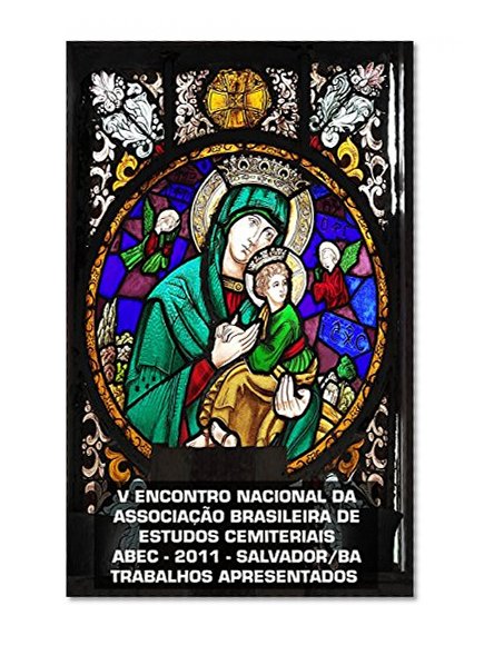 ABEC - Associação Brasileira de Estudos Cemiteriais - Anais Completos - Encontro V - 2011 (Anais Completos dos Encontros Nacionais da ABEC) (Portuguese Edition)