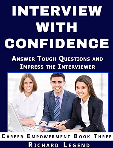 INTERVIEW WITH CONFIDENCE: Always Know Exactly What to Say and How to Answer Tough Questions (Career Empowerment Series Book 3)