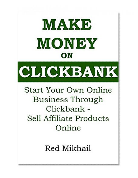 MAKE MONEY ON CLICKBANK 2016: Start Your Own Online Business Through Clickbank - Sell Affiliate Products Online
