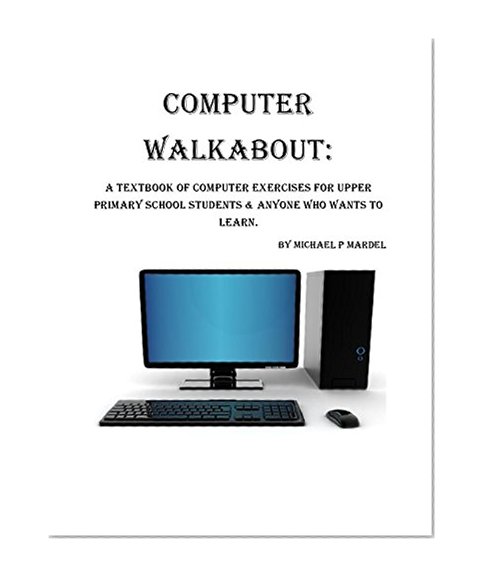 Computer Walkabout:a textbook of computer exercises for upper primary students and those who wish to learn.
