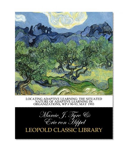Locating adaptive learning: the situated nature of adaptive learning in organizations, WP # 90-93, may 1993