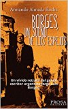 BORGES, UN SUEÃ‘O DE LOS ESPEJOS: Un vÃ­vido retrato del genial escritor argentino Jorge Luis Borges. (Spanish Edition)