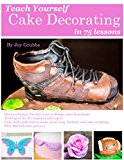 Teach Yourself Cake Decorating in 75 Lessons