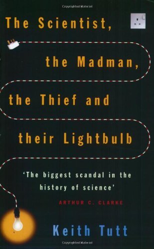 The Scientist, the Madman, the Thief and their Lightbulb by Arthur C. Clarke (Foreword), Keith Tutt (6-Jan-2003) Paperback