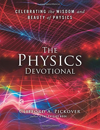 The Physics Devotional: Celebrating the Wisdom and Beauty of Physics by Clifford A. Pickover (7-May-2015) Hardcover