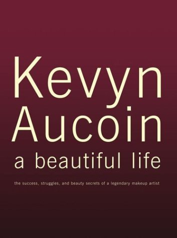 Kevyn Aucoin: A Beautiful Life - The Success, Struggles and Beauty Secrets of a Legendary Makeup Artist by Kevyn Aucoin (17-Nov-2003) Hardcover
