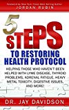 5 Steps to Restoring Health Protocol: Helping those who haven't been helped with Lyme Disease, Thyroid Problems, Adrenal Fatigue, Heavy Metal Toxicity, Digestive Issues, and More!
