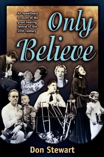 Only Believe: An Eyewitness Account of the Great Healing Revivals of the Twentieth Century by Don Stewart (25-Jun-1999) Paperback