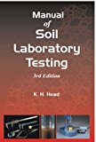 Manual of Soil Laboratory Testing: Soil Classification and Compaction Tests Pt. 1 by K.H. Head (2-May-2008) Hardcover