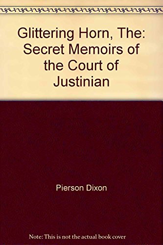 Glittering Horn, The: Secret Memoirs of the Court of Justinian by Pierson Dixon (7-Dec-2004) Hardcover