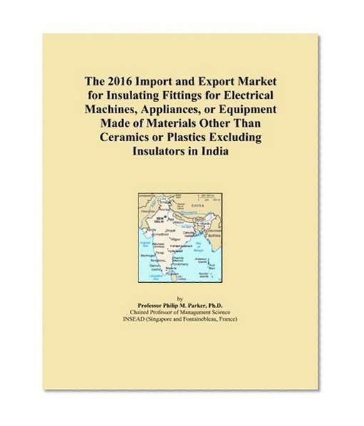 The 2016 Import and Export Market for Insulating Fittings for Electrical Machines, Appliances, or Equipment Made of Materials Other Than Ceramics or Plastics Excluding Insulators in India
