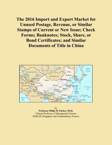 The 2016 Import and Export Market for Unused Postage, Revenue, or Similar Stamps of Current or New Issue; Check Forms; Banknotes; Stock, Share, or ... and Similar Documents of Title in China