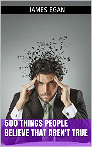 500 Things People Believe That Aren't True