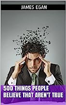 500 Things People Believe That Aren't True