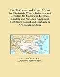 The 2016 Import and Export Market for Windshield Wipers, Defrosters and Demisters for Cycles, and Electrical Lighting and Signaling Equipment Excluding Filament and Discharge or Arc Lamps in China