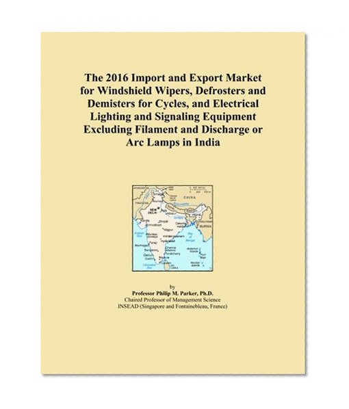 The 2016 Import and Export Market for Windshield Wipers, Defrosters and Demisters for Cycles, and Electrical Lighting and Signaling Equipment Excluding Filament and Discharge or Arc Lamps in India