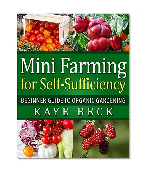 Mini Farming for Self-Sufficiency: Beginner Guide to Organic Gardening