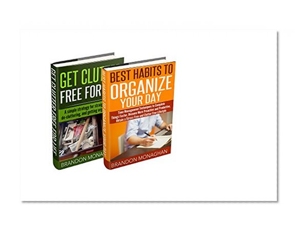 Best Habits to Organize Your Life: Time Management Techniques to Complete Things Faster, Become More Proactive and Productive, Obtain a Stress Free and Clutter Free Lifestyle Bundle Series