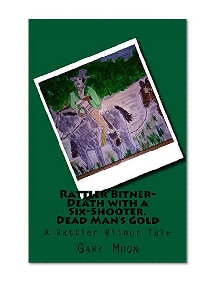 Rattler Bitner-Death with a Six-Shooter. Dead Man's Gold (Rattler Bitner Tales Book 4)