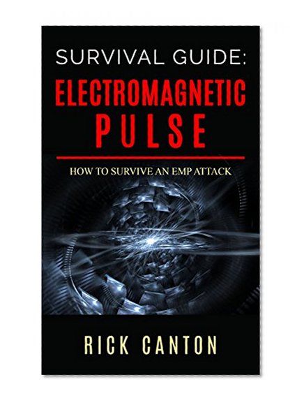 Survival Guide: Electromagnetic Pulse: How To Survive An EMP Attack (Survivalist)