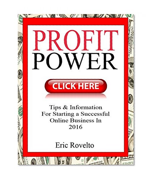 Profit Power - Tips & Information For Starting a Successful Online Business In 2016