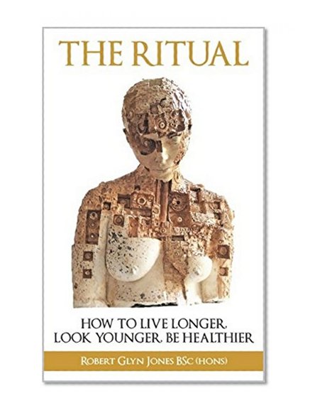 The Ritual: How to live longer, look younger, be healthier.