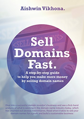 Sell Domains Fast: A Step-by-Step guide to help you make more money by selling Domain Names