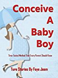 How To Conceive A Baby Boy or Girl: True Stories: Time-Tested-Proven Method Of How To Determine Your Baby's Gender: A Baby Boy or A Baby Girl