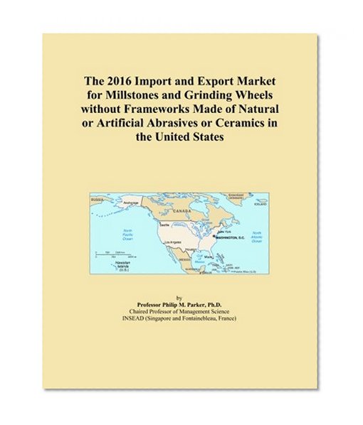 The 2016 Import and Export Market for Millstones and Grinding Wheels without Frameworks Made of Natural or Artificial Abrasives or Ceramics in the United States