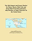 The 2016 Import and Export Market for Plates, Sheets, Film, Foil, and Strip Made from Polycarbonates, Alkyd Resins, or Other Polyesters in the United States