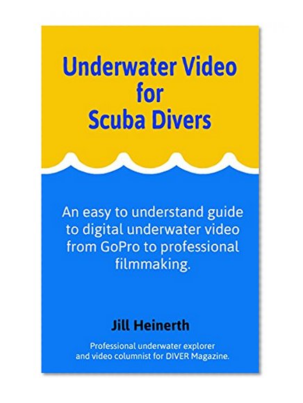 Underwater Video for Scuba Divers: An easy to understand guide to digital underwater video from GoPro to professional filmmaking.